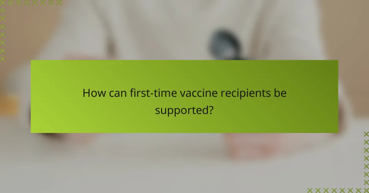How can first-time vaccine recipients be supported?