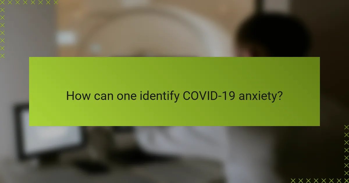 How can one identify COVID-19 anxiety?