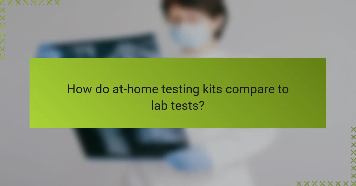 How do at-home testing kits compare to lab tests?
