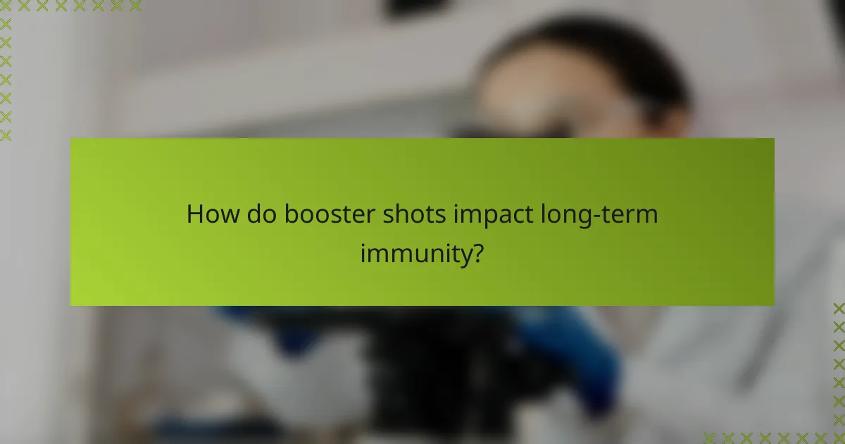 How do booster shots impact long-term immunity?