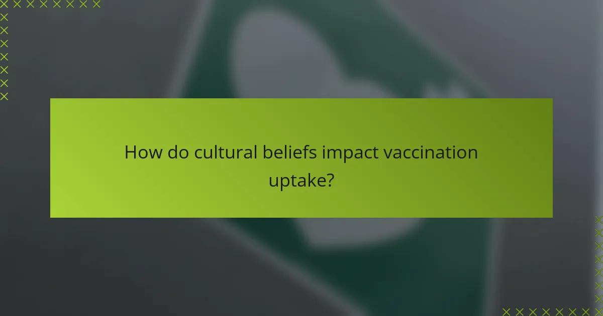 How do cultural beliefs impact vaccination uptake?