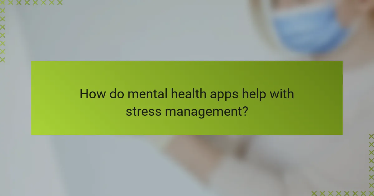 How do mental health apps help with stress management?