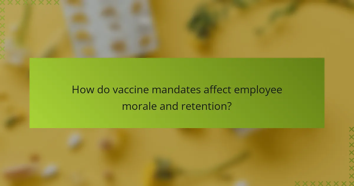 How do vaccine mandates affect employee morale and retention?