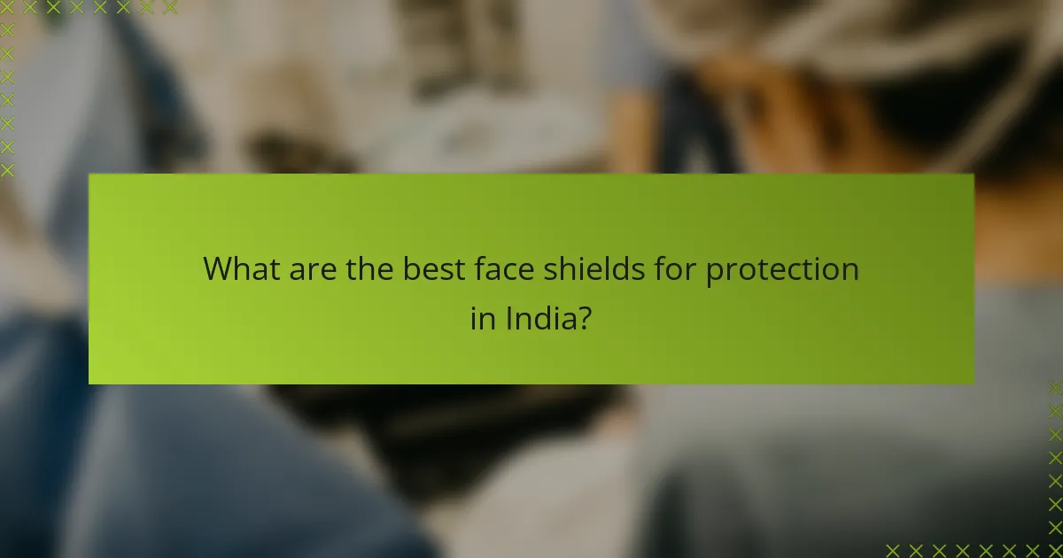 What are the best face shields for protection in India?