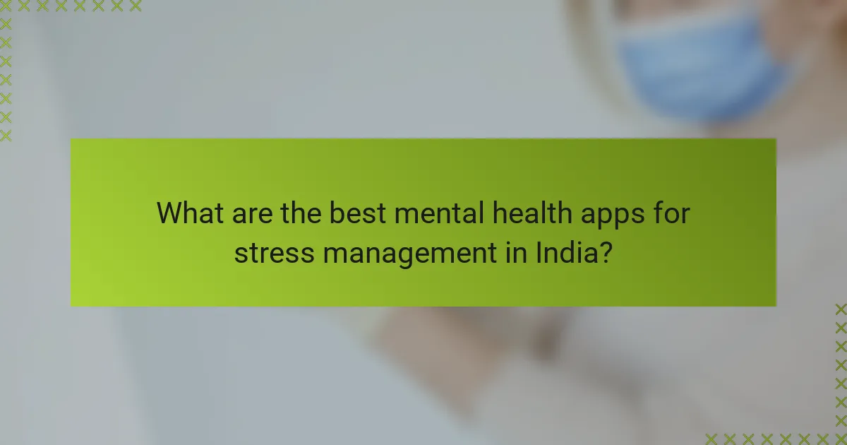 What are the best mental health apps for stress management in India?