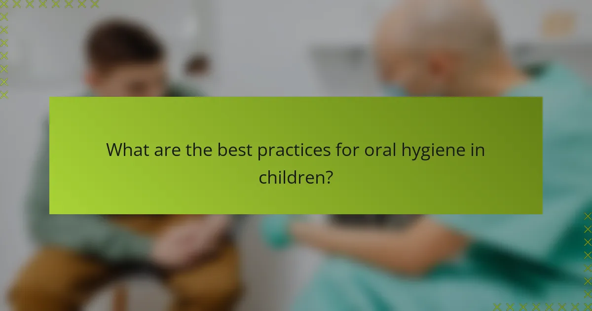 What are the best practices for oral hygiene in children?