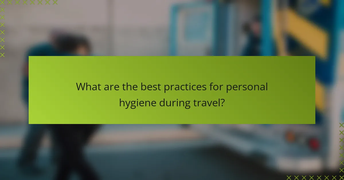What are the best practices for personal hygiene during travel?