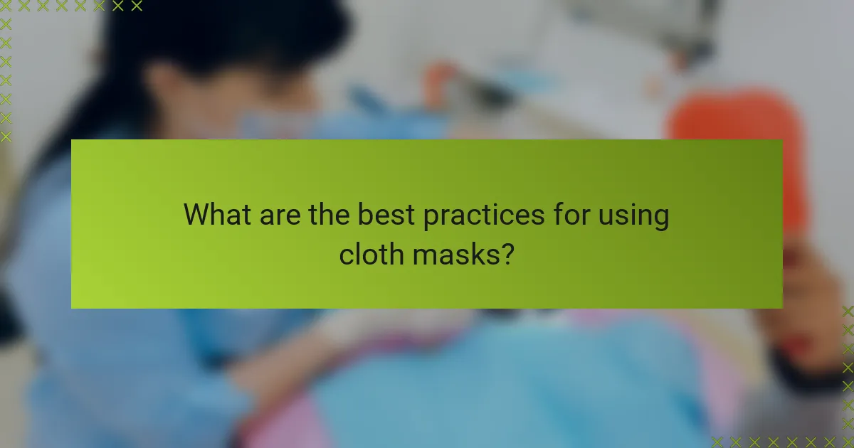What are the best practices for using cloth masks?