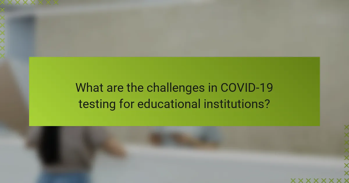 What are the challenges in COVID-19 testing for educational institutions?