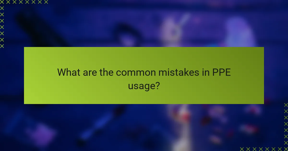 What are the common mistakes in PPE usage?