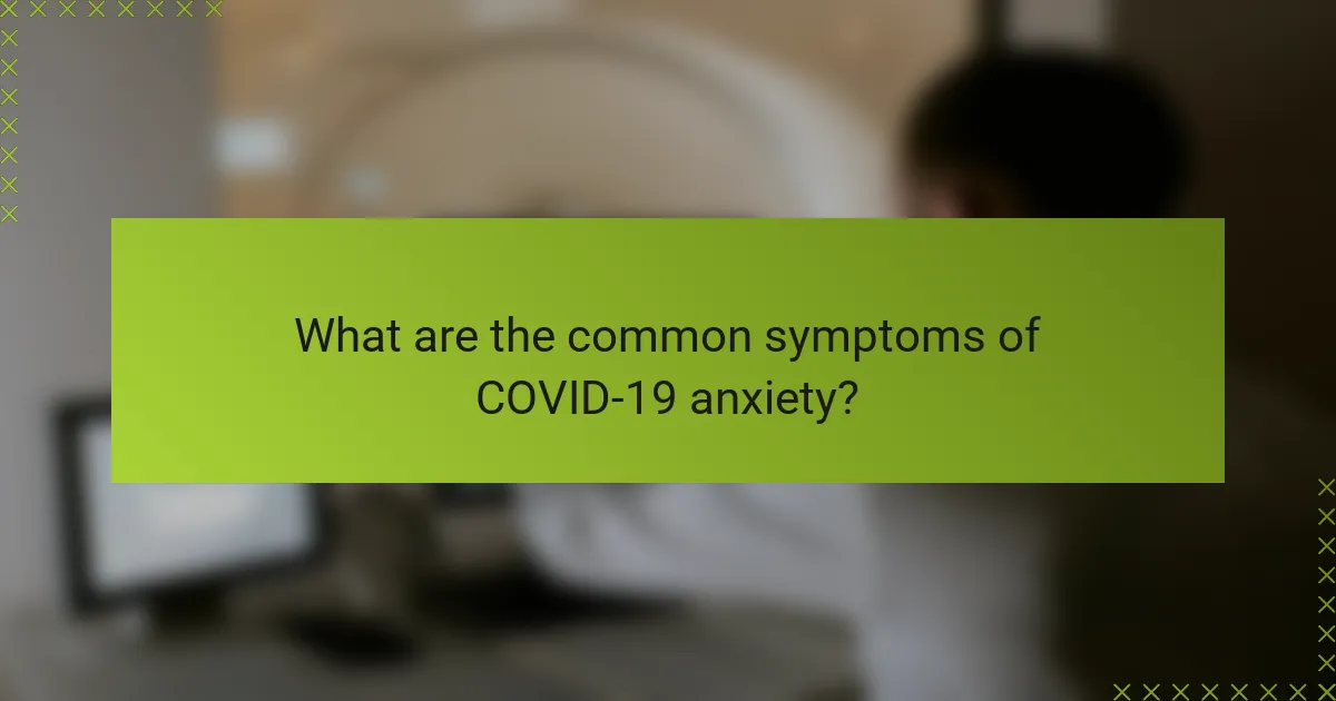 What are the common symptoms of COVID-19 anxiety?