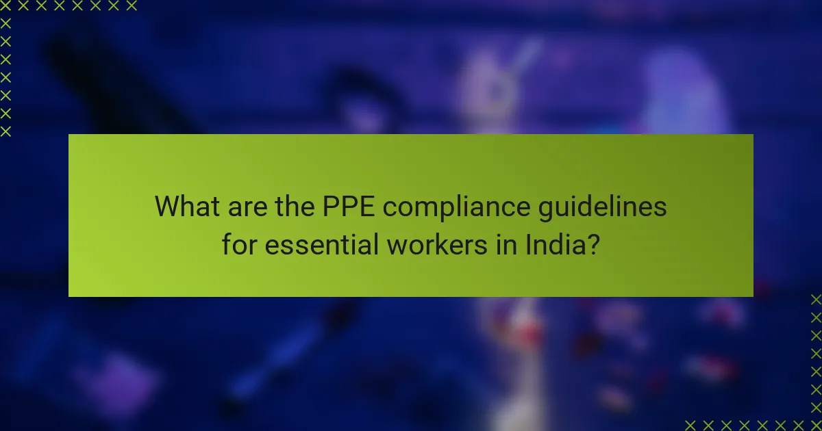 What are the PPE compliance guidelines for essential workers in India?