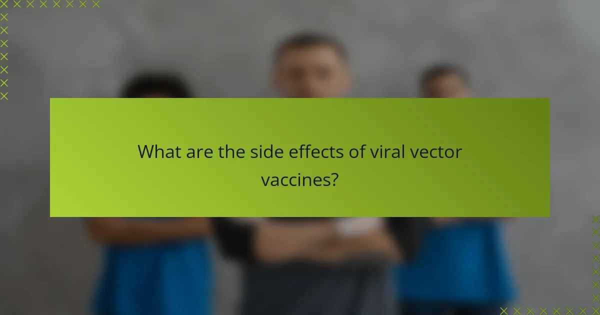 What are the side effects of viral vector vaccines?