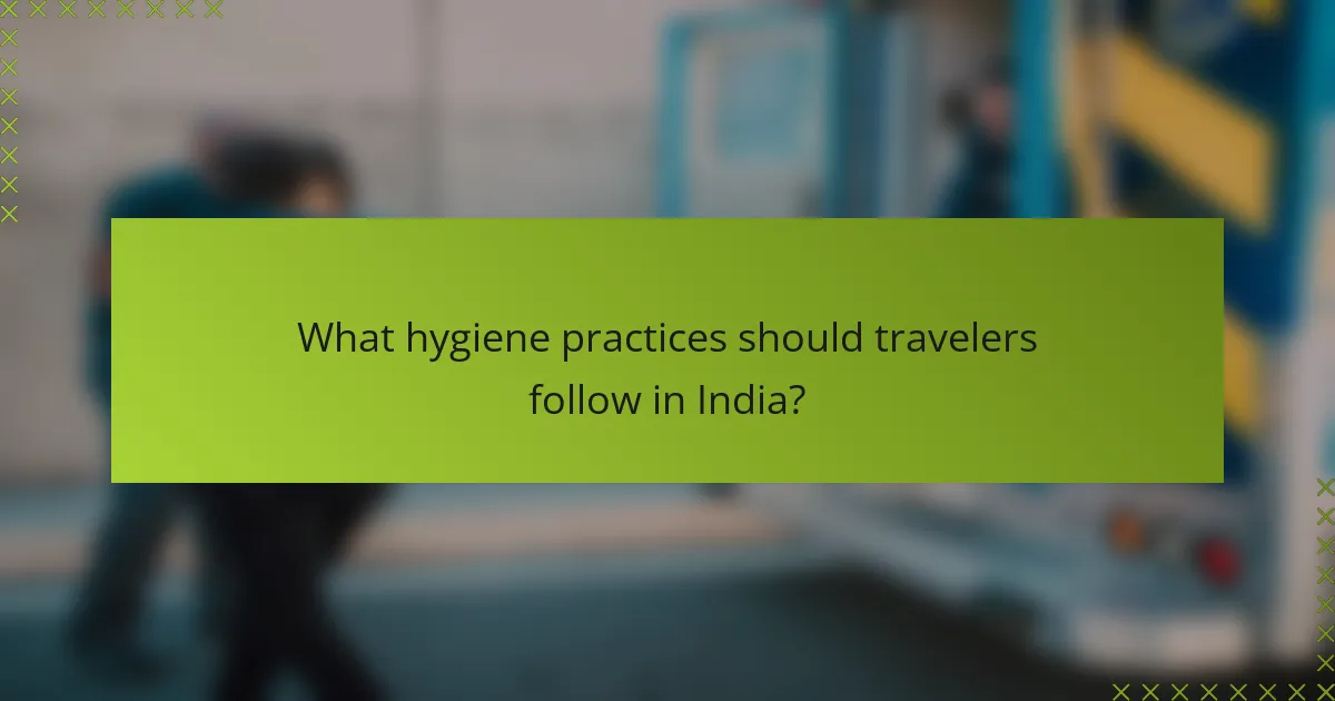 What hygiene practices should travelers follow in India?