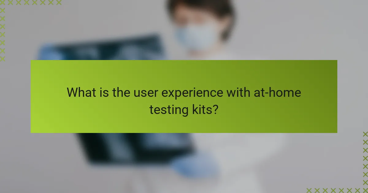 What is the user experience with at-home testing kits?