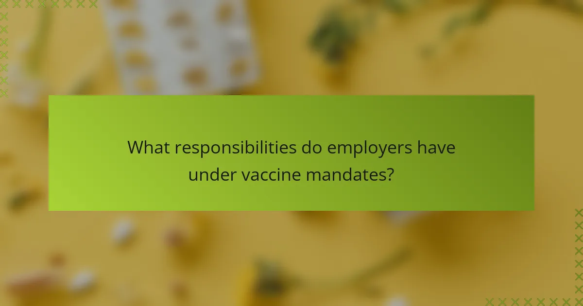 What responsibilities do employers have under vaccine mandates?