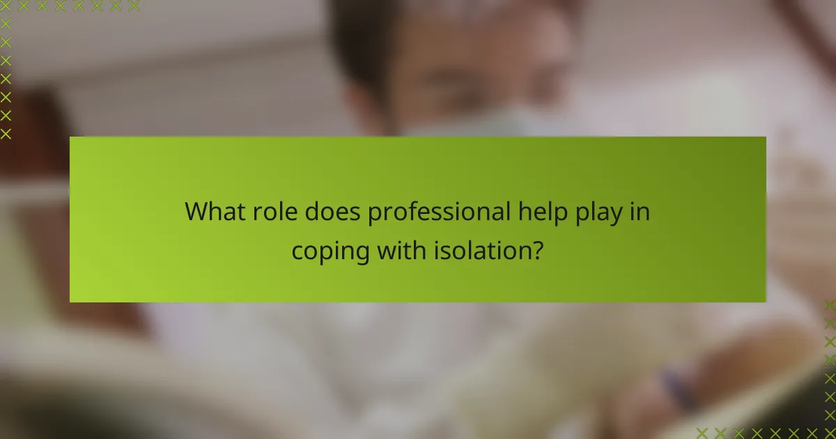 What role does professional help play in coping with isolation?