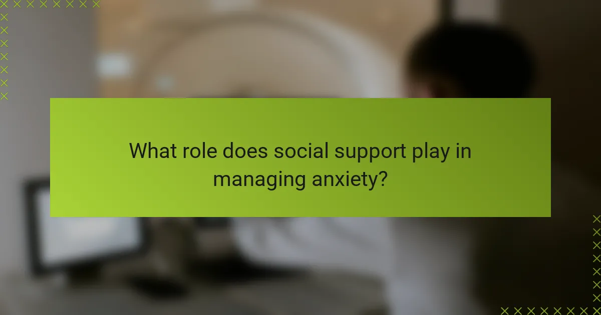 What role does social support play in managing anxiety?
