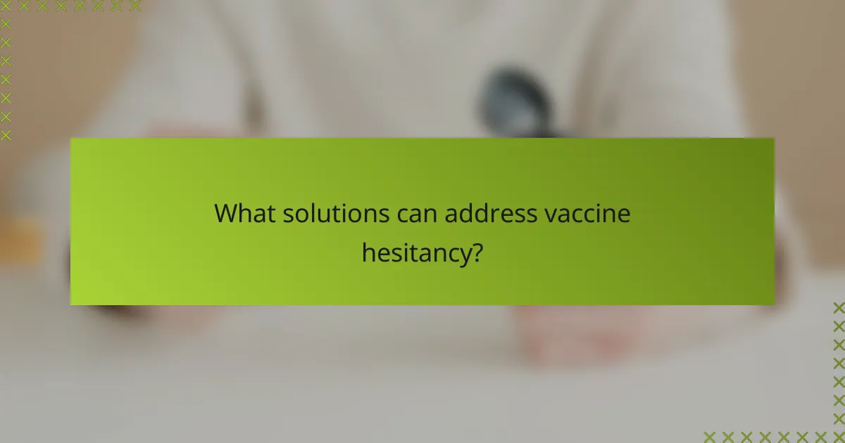 What solutions can address vaccine hesitancy?