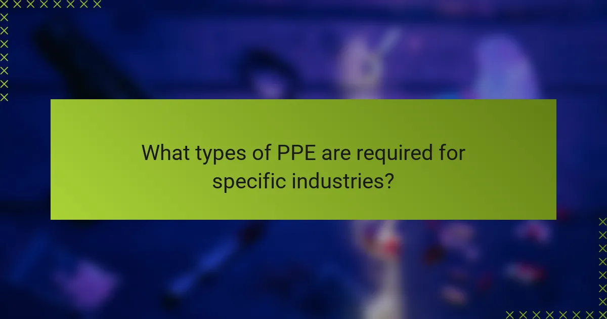 What types of PPE are required for specific industries?
