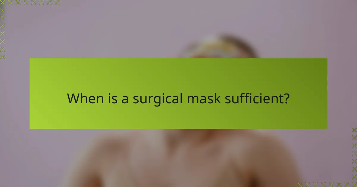 When is a surgical mask sufficient?