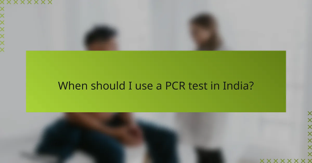 When should I use a PCR test in India?