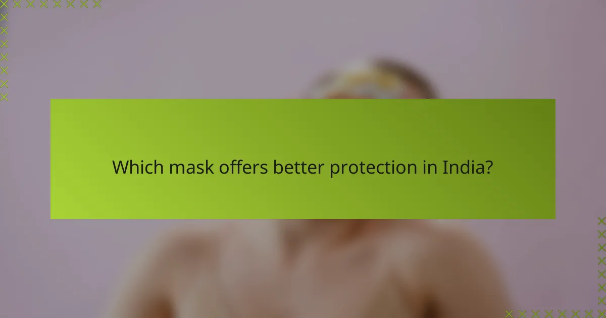 Which mask offers better protection in India?
